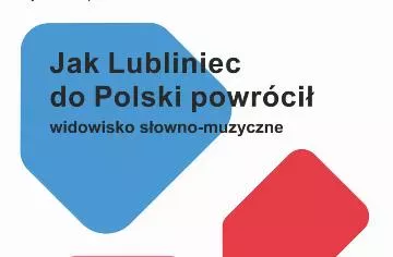Jak Lubliniec do Polski powrócił – widowisko słowno-muzyczne